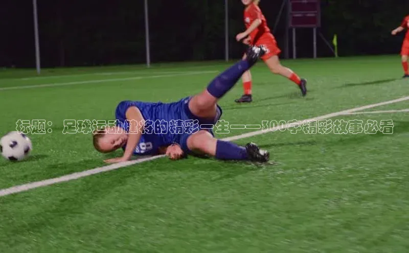 皇冠8868体育入口登录首页百度 H5标题：足球运动健将的精彩一生——300字精彩故事必看
