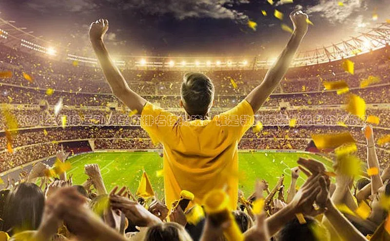 皇冠8868体育入口登录首页轻美电器2021年足球运动员学历排名榜揭晓：谁是教育背景最出色的球员？