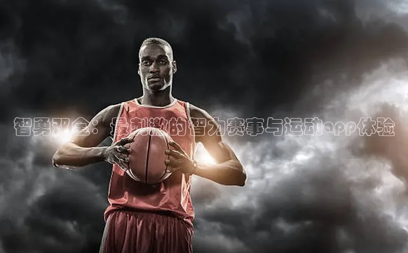 8868体育下载app小度商城智勇双全：最刺激的智力赛事与运动app体验