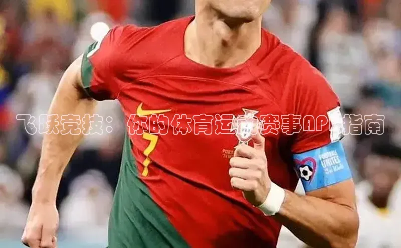 飞跃竞技：你的体育运动赛事APP指南