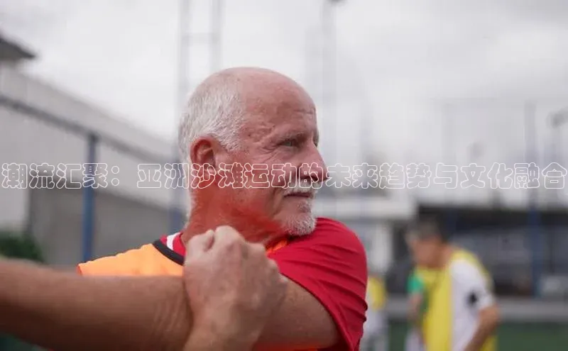 潮流汇聚：亚洲沙滩运动的未来趋势与文化融合