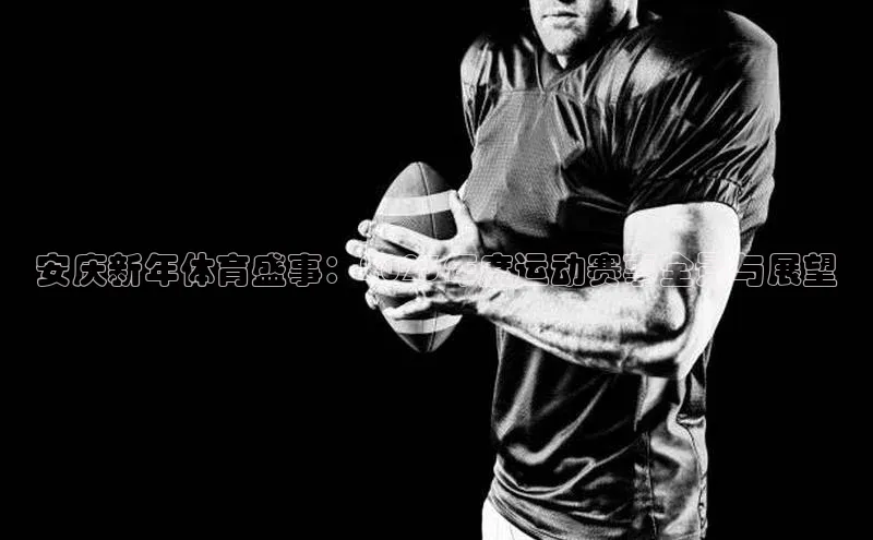 安庆新年体育盛事：2023年度运动赛事全景与展望