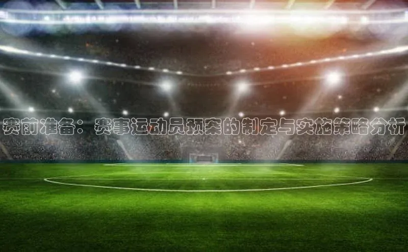 赛前准备：赛事运动员预案的制定与实施策略分析