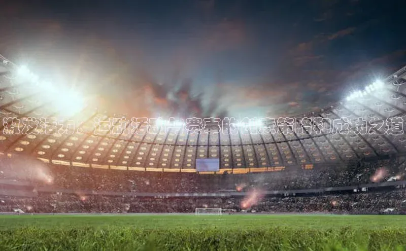 激发活力：运动活动与赛事的创意策略和成功之道