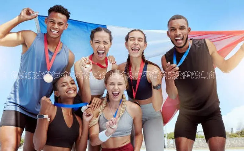 ：构建未来的运动赛事体验：运动赛事平台的未来趋势与创新实践
