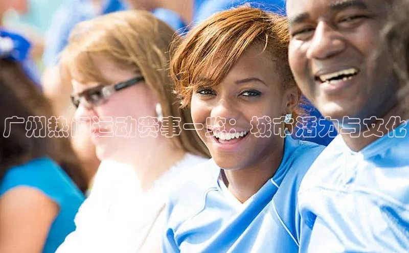 广州热门运动赛事一览：城市活力与文化