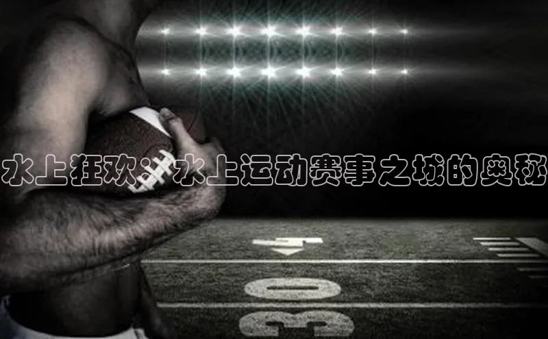 水上狂欢：水上运动赛事之城的奥秘