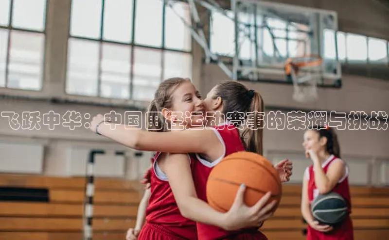 飞跃中华：中国田径运动赛事的荣耀与挑战