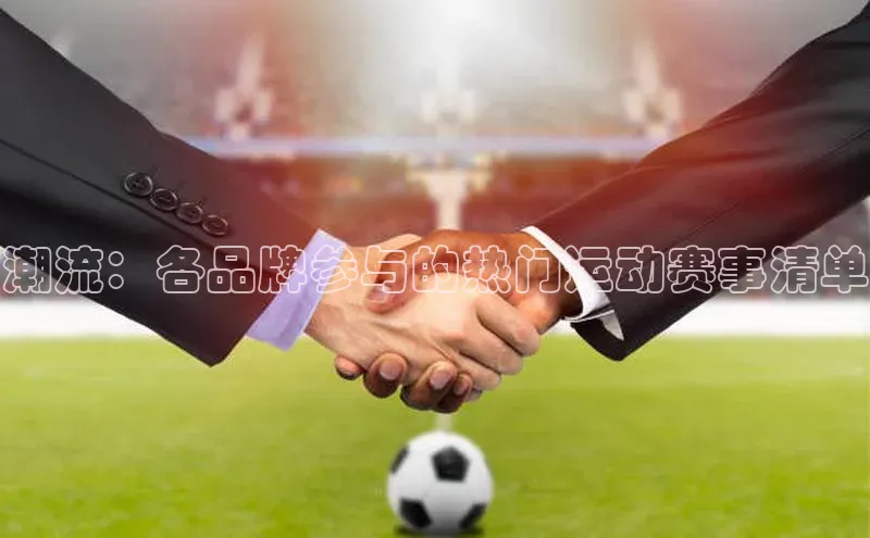 潮流：各品牌参与的热门运动赛事清单