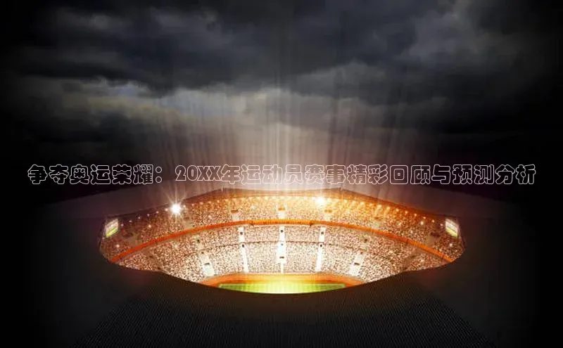 争夺奥运荣耀：20XX年运动员赛事精彩回顾与预测分析