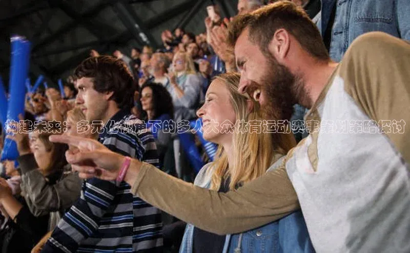 构建未来：多元化视角下的多人大众体育运动赛事策划策略探讨