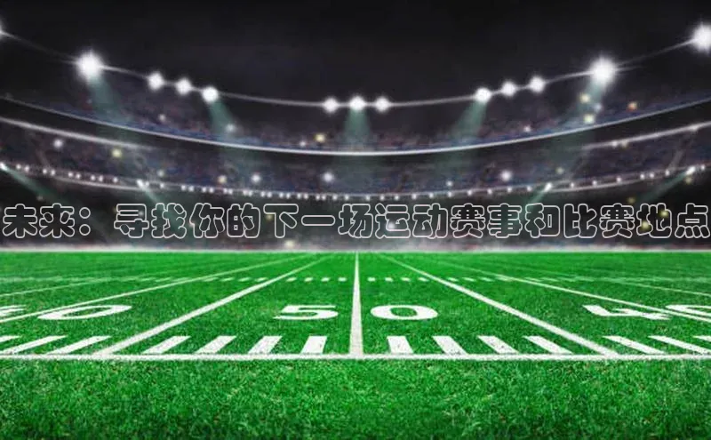 未来：寻找你的下一场运动赛事和比赛地点